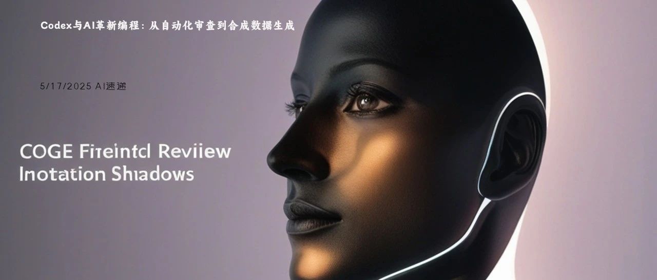 5/17/2025 AI速递 | Codex与AI革新编程：从自动化审查到合成数据生成