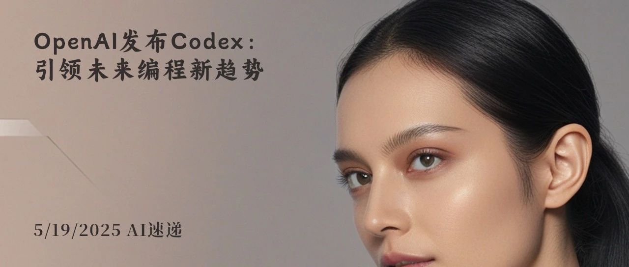 5/18/2025 AI速递 | OpenAI发布Codex：引领未来编程新趋势